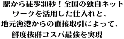 駅から徒歩30秒。地元漁港から直接取引。鮮度抜群コスパ最強